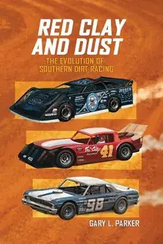 Red Clay and Dust: The Evolution of Southern Dirt Racing, Paperback/Gary L. Parker