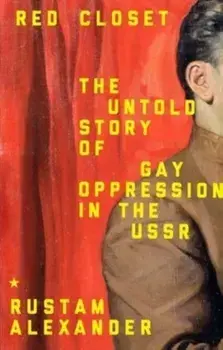 Red Closet. The Hidden History of Gay Oppression in the USSR, Hardback/Rustam Alexander