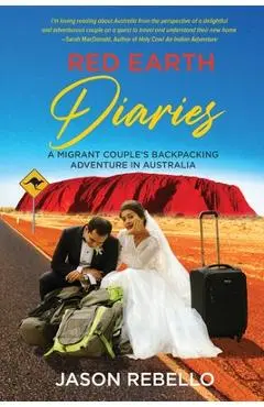 Red Earth Diaries: A Migrant Couple's Backpacking Adventure in Australia - Jason Rebello