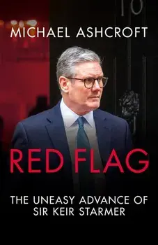 Red Flag. The Uneasy Advance of Sir Keir Starmer, Paperback/Michael Ashcroft