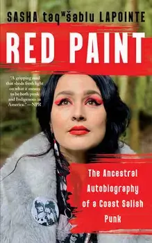 Red Paint: The Ancestral Autobiography of a Coast Salish Punk, Paperback/Sasha Lapointe