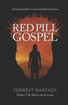 Red Pill Gospel: Christianity, before it was ruined by Christians., Paperback/Forrest Maready