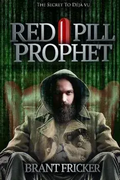 Red Pill Prophet: The Secret of Deja Vu, Paperback/Brant Fricker