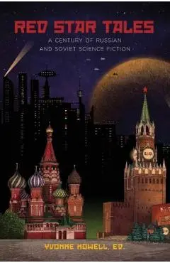 Red Star Tales: A Century of Russian and Soviet Science Fiction - Yvonne Howell