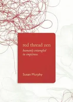 Red Thread Zen: Humanly Entangled in Emptiness, Paperback/Susan Murphy