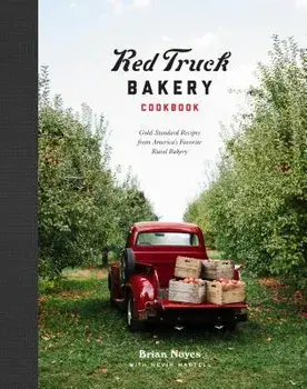 Red Truck Bakery Cookbook: Gold-Standard Recipes from America's Favorite Rural Bakery, Hardcover/Brian Noyes