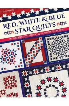 Red, White & Blue Star Quilts: 16 Striking Patriotic & 2-Color Patterns - Judy Martin