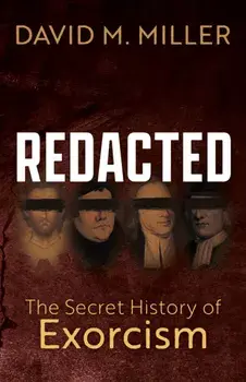 Redacted. The Secret History of Exorcism, Paperback/David M. Miller
