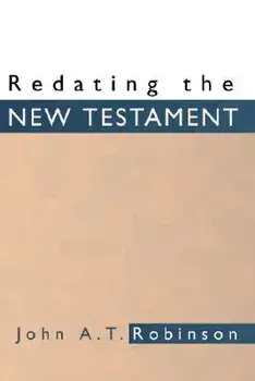 Redating the New Testament, Paperback/John A. T. Robinson