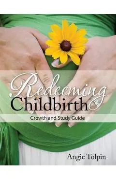 Redeeming Childbirth: Growth & Study Guide - Angie Tolpin