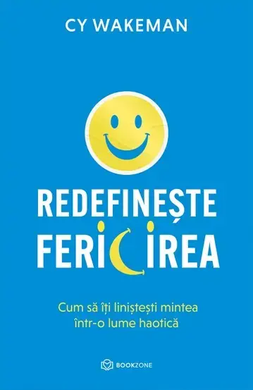 Redefinește fericirea. Cum să îți liniștești mintea într-o lume haotică