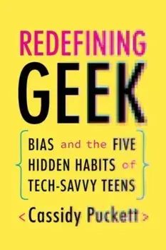 Redefining Geek. Bias and the Five Hidden Habits of Tech-Savvy Teens, Paperback/Cassidy Puckett