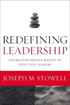 Redefining Leadership: Character-Driven Habits of Effective Leaders, Paperback/Joseph M. Stowell