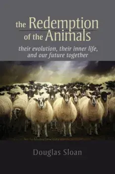 Redemption of the Animals. Their Evolution, Their Inner Life, and Our Future Together, Paperback/Douglas Sloan