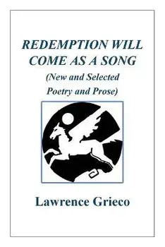 Redemption Will Come As a Song: (New and Selected Poetry and Prose), Paperback/Lawrence Grieco