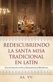 Redescubriendo la Santa Misa Tradicional en Latn: Breve Introduccin a la Forma Extraordinaria del Rito Romano, Paperback/Aa VV