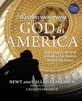 Rediscovering God in America: Reflections on the Role of Faith in Our Nation's History and Future, Hardcover/Newt Gingrich