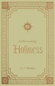Rediscovering Holiness, Hardcover/J. I. Packer