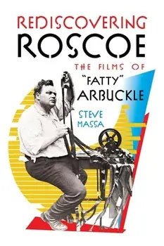 Rediscovering Roscoe: The Films of "Fatty" Arbuckle (hardback), Hardcover/Steve Massa