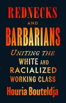 Rednecks and Barbarians. Uniting the White and Racialized Working Class, Paperback/Houria Bouteldja