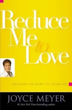 Reduce Me to Love: Unlocking the Secret to Lasting Joy, Paperback/Joyce Meyer