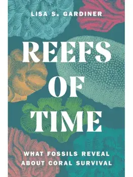 Reefs of Time. What Fossils Reveal about Coral Survival, Hardback/Lisa S. Gardiner