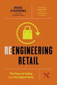 Reengineering Retail: The Future of Selling in a Post-Digital World, Hardcover/Doug Stephens