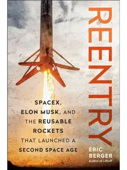 Reentry. SpaceX, Elon Musk, and the Reusable Rockets that Launched a Second Space Age, Hardback/Eric Berger