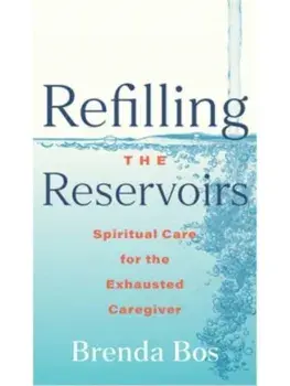Refilling the Reservoirs. Spiritual Care for the Exhausted Caregiver, Paperback/Brenda Bos