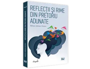 Reflectii si rime din pretoriu adunate/Mihai Adrian Hotca