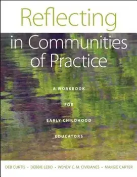 Reflecting in Communities of Practice: A Workbook for Early Childhood Educators, Paperback/Deb Curtis