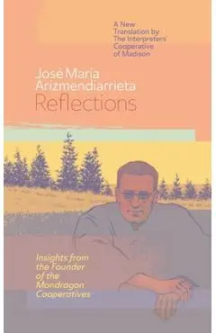 Reflections: Insights from the Founder of the Mondragon Cooperatives - José María Arizmendiarrieta