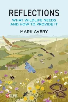 Reflections. What Wildlife Needs and How to Provide it, Paperback/Dr. Mark Avery