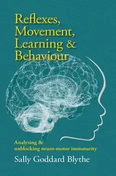 Reflexes, Movement, Learning & Behaviour. Analysing and unblocking neuro-motor immaturity, Paperback/Sally Goddard Blythe