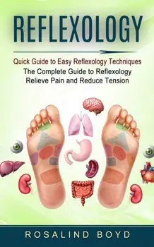 Reflexology: Quick Guide to Easy Reflexology Techniques (The Complete Guide to Reflexology Relieve Pain and Reduce Tension), Paperback/Rosalind Boyd