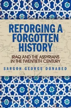 Reforging a Forgotten History. Iraq and the Assyrians in the Twentieth Century, Paperback/Sargon Donabed
