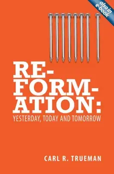 Reformation. Yesterday, Today and Tomorrow, Revised ed., Paperback/Carl R. Trueman
