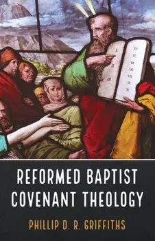 Reformed Baptist Covenant Theology, Paperback/Phillip D. R. Griffiths