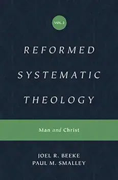 Reformed Systematic Theology (Reformed Experiential Systematic Theology Series): Volume 2: Man and Christ, Hardcover/Joel Beeke