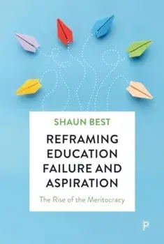 Reframing Education Failure and Aspiration. The Rise of the Meritocracy, Hardback/***