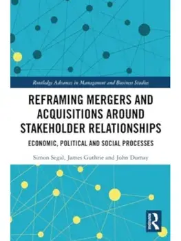 Reframing Mergers and Acquisitions around Stakeholder Relationships. Economic, Political and Social Processes, Paperback/***