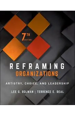 Reframing Organizations: Artistry, Choice, and Leadership - Lee G. Bolman