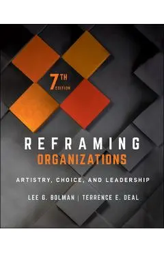 Reframing Organizations: Artistry, Choice, and Leadership - Lee G. Bolman