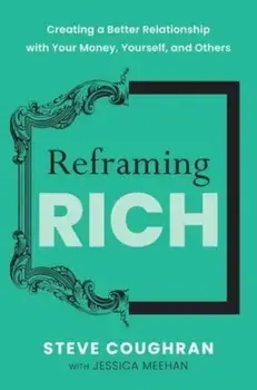 Reframing Rich. Creating a Better Relationship with Your Money, Yourself, and Others, Hardback/Jessica Meehan