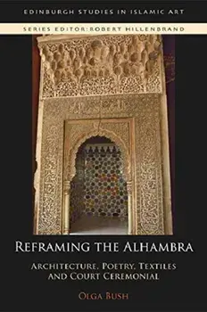 Reframing the Alhambra. Architecture, Poetry, Textiles and Court Ceremonial, Paperback/Olga Bush