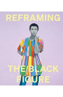 Reframing the Black Figure: An Introduction to Contemporary Black Figuration - Ekow Eshun