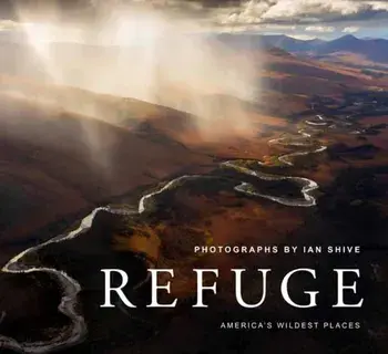 Refuge. America's Untouched Wilderness, Hardback/Ian Shive