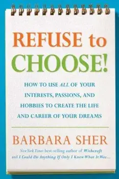 Refuse to Choose!: A Revolutionary Program for Doing Everything That You Love, Paperback/Barbara Sher