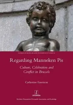 Regarding Manneken Pis. Culture, Celebration and Conflict in Brussels, Hardback/Catherine Emerson