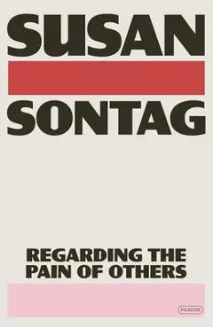 Regarding the Pain of Others - Susan Sontag